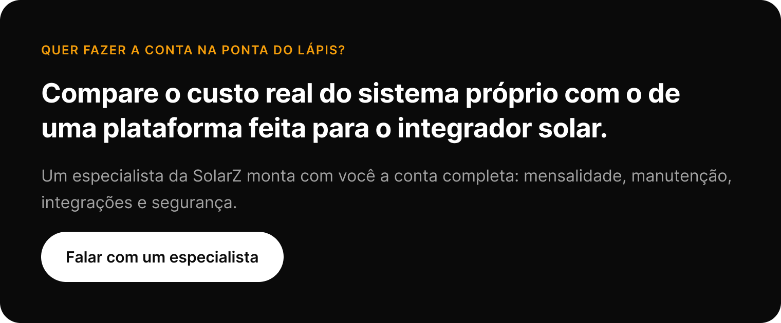 Compare o custo real do sistema próprio com o de uma plataforma feita para o integrador solar. Falar com um especialista